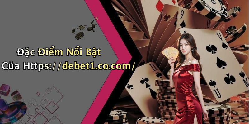 Đặc Điểm Nổi Bật Của Https://debet1.co.com/